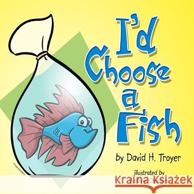 I'd Choose a Fish David H. Troyer Andrew Chandler 9781478174660