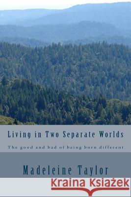 Living in Two Separate Worlds: The good and bad of being born different Taylor, Madeleine 9781478174677 Createspace