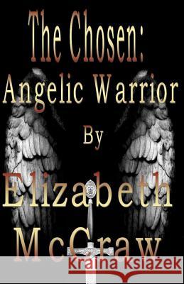 The Chosen: Angelic Warrior Elizabeth McCraw 9781478174776