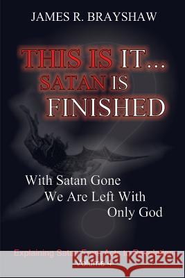 This Is It... Satan Is Finished: Explaining Satan From Acts To Revelation Brayshaw, James R. 9781478175087 Createspace Independent Publishing Platform