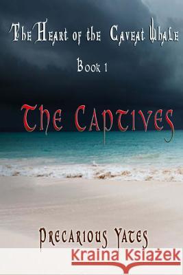 The Captives: The Heart of the Caveat Whale Precarious Yates 9781478175124 Createspace