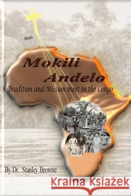 Mokili Andelo: Tradition and Mission meet in the Congo Browne, Derek 9781478175292 Createspace