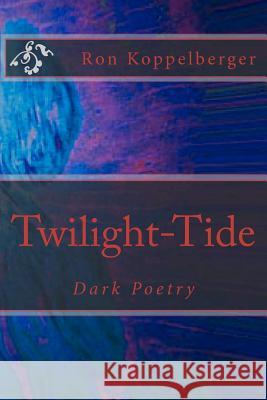 Twilight-Tide: Dark Poetry Ron W. Koppelberger 9781478175339 Createspace