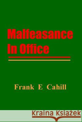 Malfeasance In Office Cahill, Frank E. 9781478176169