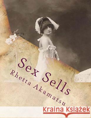 Sex Sells: Women in Photography and Film Rhetta C. Akamatsu 9781478178002