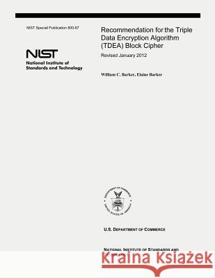 Recommendation for the Triple Data Encryption Algorithm (TDEA) Block Cipher: NIST Special Publication 800-67, Revision 2 Barker, Elaine 9781478178170