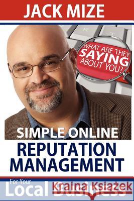 Simple Online Reputation Management For Your Local Business Mize, Jack 9781478179726 Createspace