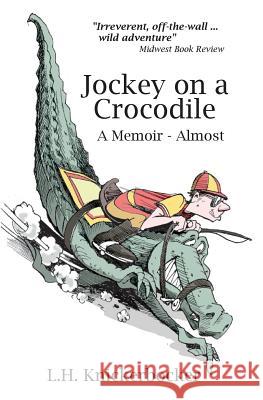 Jockey on a Crocodile: A Memoir -- Almost L. H. Knickerbocker 9781478179788 Createspace Independent Publishing Platform