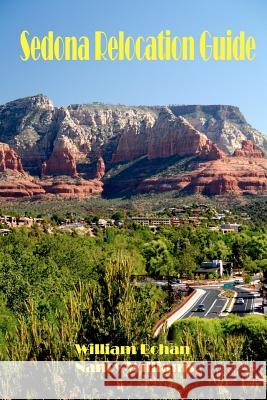 Sedona Relocation Guide: A Helpful Guide for Those Thinking of Relocating to Sedona, Arizona William Bohan Nancy Williams 9781478179917