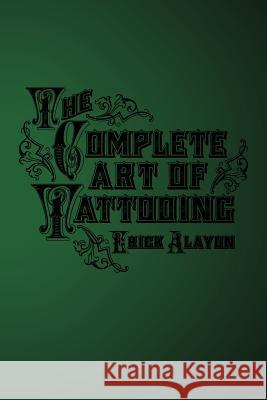 The Complete Art of Tattooing Erick Alayon 9781478180487 Createspace