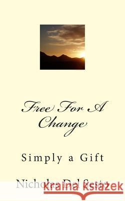 FREE FOR a CHANGE: SIMPLY a GIFT Del Sesto, Nicholas 9781478181866 Createspace