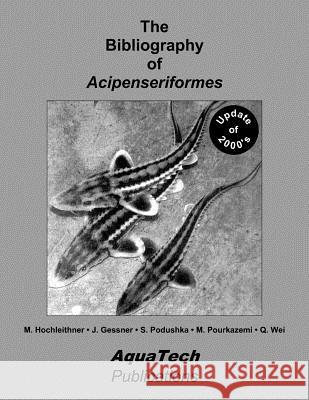 The Bibliography of Acipenseriformes: Update of the 2000's M. Hochleithner J. Gessner S. Podushka 9781478182061 Createspace Independent Publishing Platform