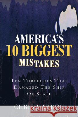 America's 10 Biggest Mistakes: Ten Torpedoes that Damaged the Ship of State Marrou, Chris 9781478183044 Createspace