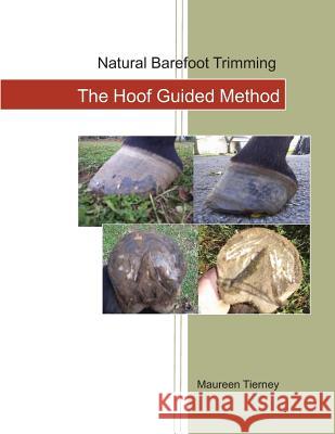 Natural Barefoot Trimming; The Hoof Guided Method Maureen Tierney 9781478183761 Createspace