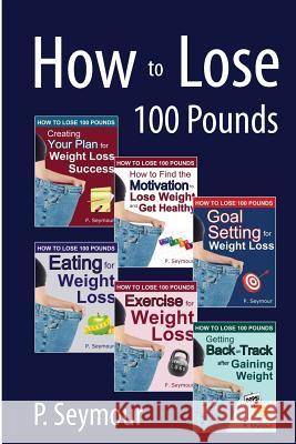 How to Lose 100 Pounds P. Seymour 9781478183853 Createspace