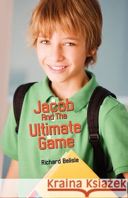 Jacob and the Ultimate Game Richard Belisle 9781478184287 Createspace Independent Publishing Platform