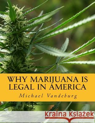 Why Marijuana is Legal in America Vandeburg, Michael 9781478185901