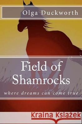 Field of Shamrocks: where dreams can come true Duckworth, Olga 9781478186885