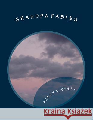 Grandpa Fables MR Barry S. Segal 9781478187257 Createspace