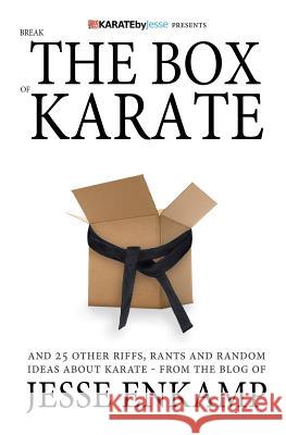 Break the Box of Karate: and 25 Other Riffs, Rants and Random Ideas about Karate Enkamp, Jesse 9781478187653