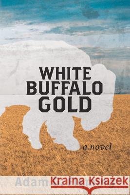 White Buffalo Gold Adam G. Fleming 9781478187691 Createspace Independent Publishing Platform