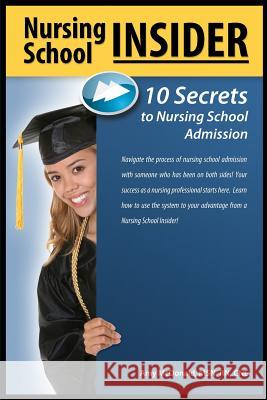 Nursing School Insider: 10 Secrets to Nursing School Admission Amy McDonald 9781478187707 Createspace Independent Publishing Platform