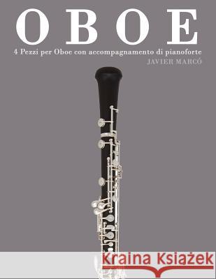 Oboe: 4 Pezzi Per Oboe Con Accompagnamento Di Pianoforte Javier Marco 9781478187844 Createspace