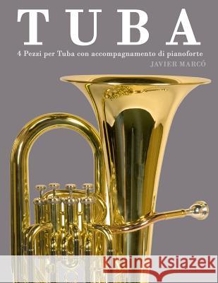 Tuba: 4 Pezzi Per Tuba Con Accompagnamento Di Pianoforte Javier Marco 9781478187899 Createspace
