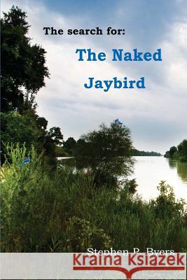 The Naked Jaybird: An Intrigue That Would Destroy America MR Stephen P. Byers 9781478188421
