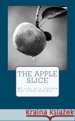 The Apple Slice: My life as a teacher and other musings... Slingerland, Greg S. 9781478189138 Createspace