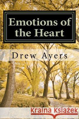 Emotions of the Heart: A Collection of Poetry MR Drew Arthur Ayers 9781478189558