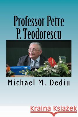 Professor Petre P. Teodorescu: A Great Mathematician and Engineer Michael M. Dediu 9781478189756 Createspace