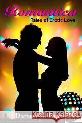 Romantica: Tales of Erotic Love Darren G. Burton 9781478190110 Createspace