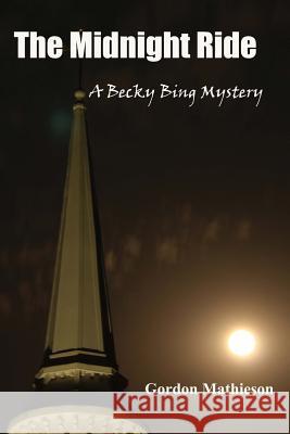 The Midnight Ride: A Becky Bing Mystery Gordon Mathieson 9781478190127 Createspace