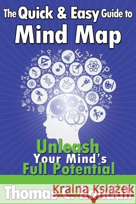 The Quick and Easy Guide to Mind Map: Improve Your Memory, Be More Creative, and Unleash Your Mind's Full Potential Thomas C. Randall 9781478190660 Createspace