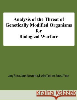 Analysis of the Threat of Genetically Modified Organisms for Biological Warfare Jerry Warne Ewelina Tunia James J. Valdes 9781478191841 Createspace