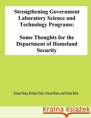 Strengthening Government Laboratory Science and Technology Programs: Some Thoughts for the Department of Homeland Security Samuel Musa Ruchard Chait Vincent Russo 9781478191964
