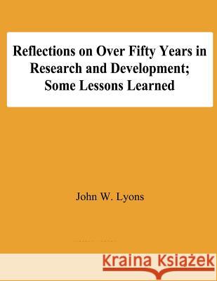 Reflecton on Over Fifty Years in Research and Development; Some Lessons Learned John W. Lyons 9781478192411 Createspace