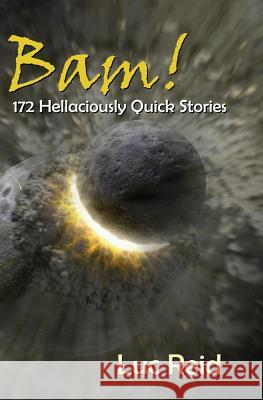 Bam! 172 Hellaciously Quick Stories Luc Reid 9781478192510 Createspace