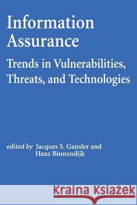 Information Assurance: Trends in Vulnerabilities, Threats, and Technologies National Defense University Jacques S. Gansler Hans Binnendijk 9781478192602 Createspace