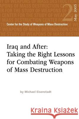 Iraq and After: Taking the Right Lessons for Combating Weapons of Mass Destruction Michael Eisenstadt National Defense University 9781478192688 Createspace