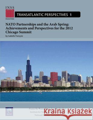 NATO Partnerships and the Arab Spring: Achievements and Perspectives for the 2012 Chicago Summit: Transatlantic Perspectives, No. 1 Isabelle Francois National Defense University 9781478193029 Createspace