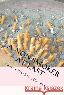 A Non-Smoker At Last: Join the Happy Club of Ex-Smokers. Prechtl, Ambros 9781478193357 Createspace