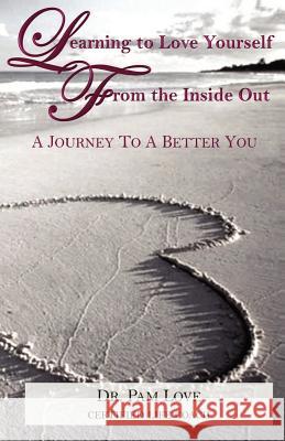 Learning to Love Yourself From The Inside Out: A Journey to A Better You Love, Pam 9781478193517