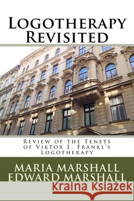 Logotherapy Revisited: Review of the Tenets of Viktor E. Frankl's Logotherapy Dr Maria Marshall Dr Edward Marshall 9781478193777