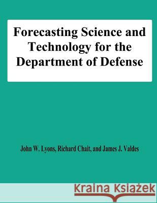 Forecasting Science and Technology for the Department of Defense John W. Lyons Richard Chait James J. Valdes 9781478194002