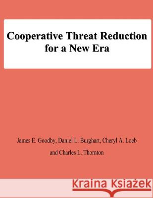 Cooperative Threat Reduction for a New Era James E. Goodby Daniel L. Burghart Cheryl a. Loeb 9781478194422 Createspace