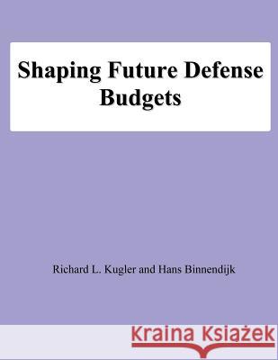 Shaping Future Defense Budgets Richard L. Kugler Hans Binnendijk National Defense University 9781478194552