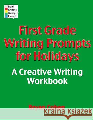 First Grade Writing Prompts for Holidays: A Creative Writing Workbook Bryan Cohen 9781478195078 Createspace