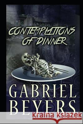 Contemplations of Dinner Gabriel Beyers 9781478195504